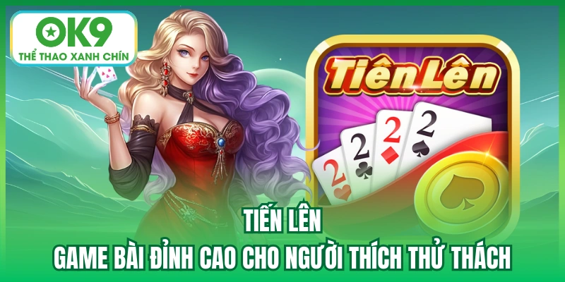 Tiến Lên | Game Bài Đỉnh Cao Cho Người Thích Thử Thách